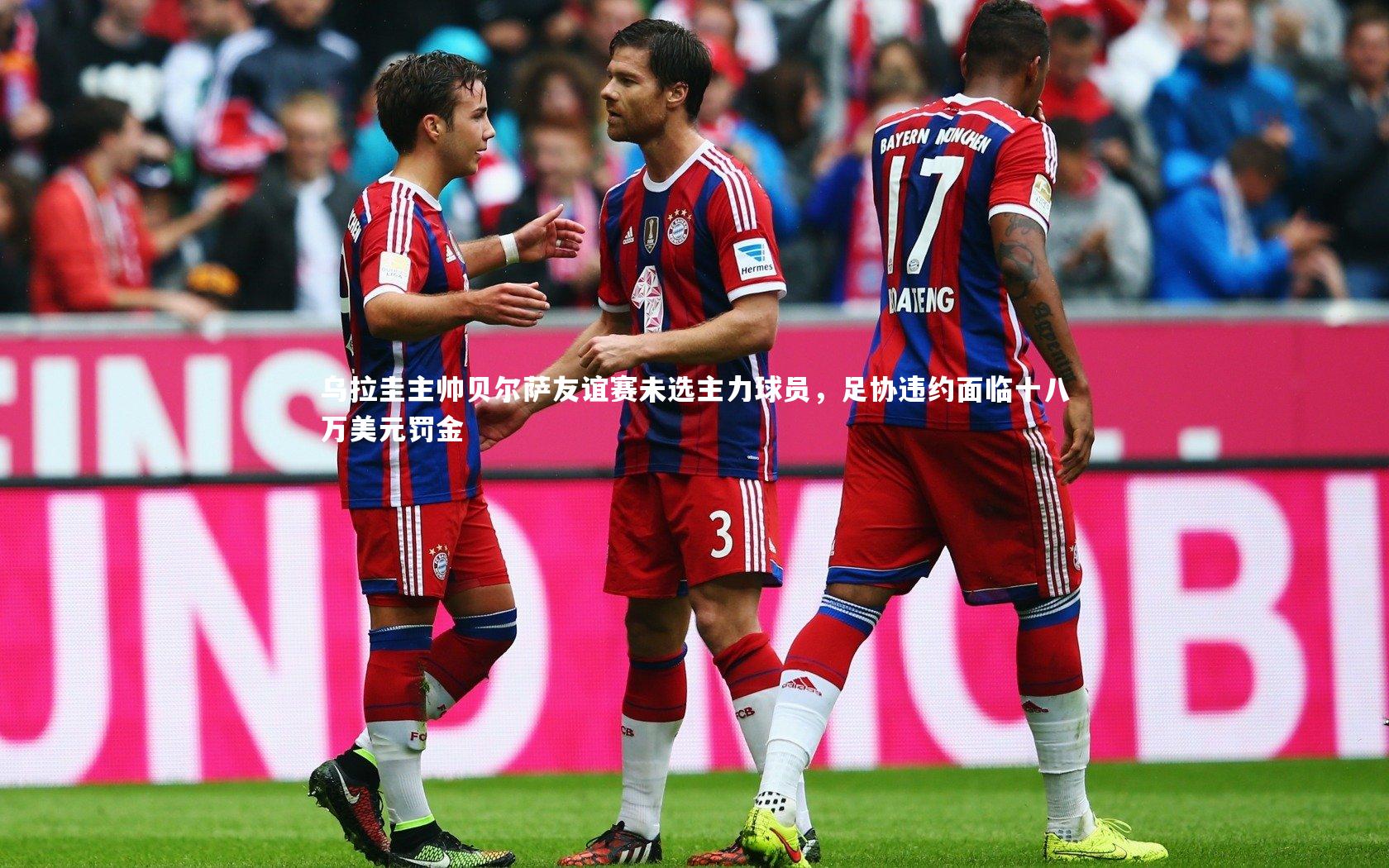 乌拉圭主帅贝尔萨友谊赛未选主力球员，足协违约面临十八万美元罚金