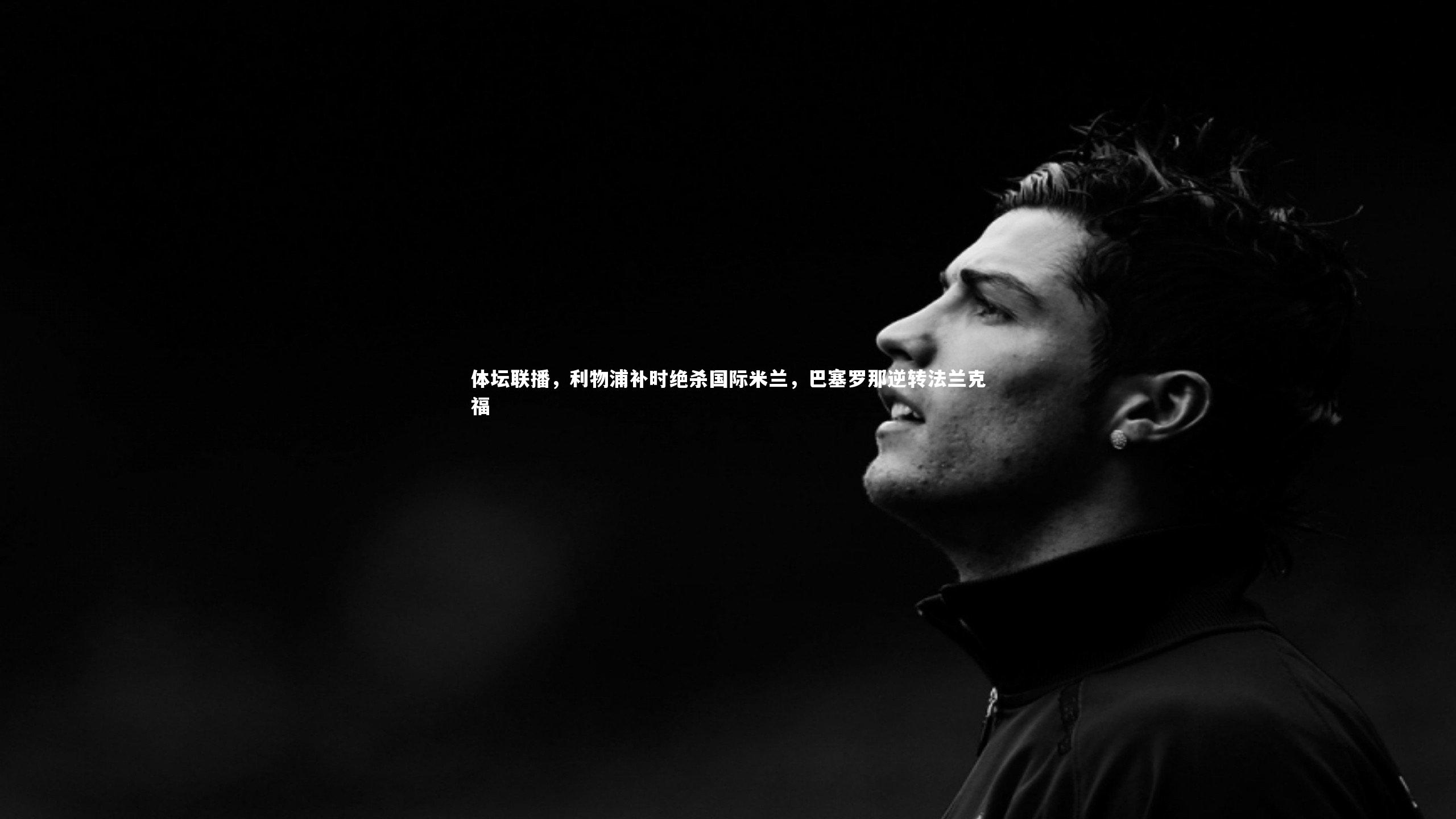 体坛联播,利物浦补时绝杀国际米兰,巴塞罗那逆转法兰克福