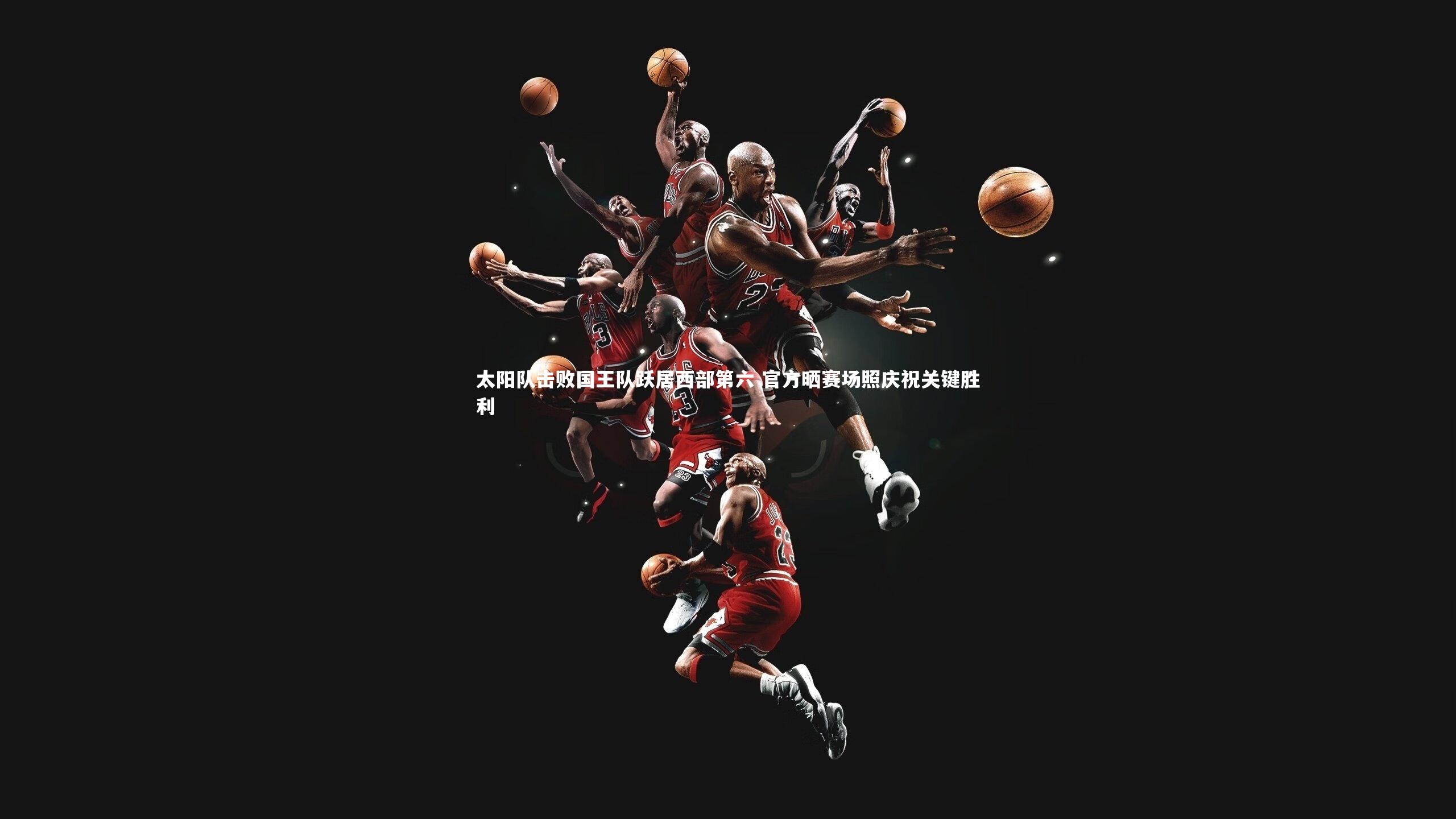 太阳队击败国王队跃居西部第六 官方晒赛场照庆祝关键胜利