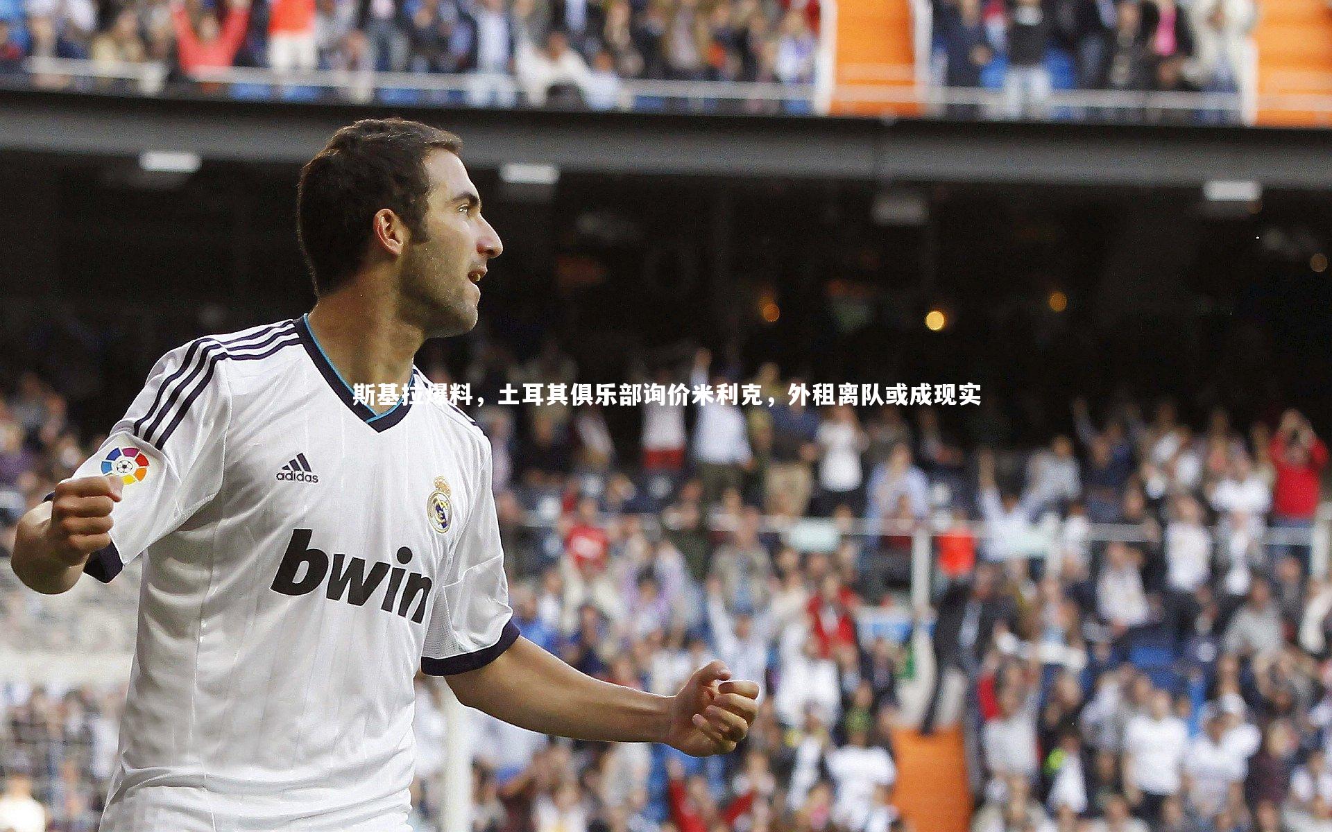 斯基拉爆料，土耳其俱乐部询价米利克，外租离队或成现实