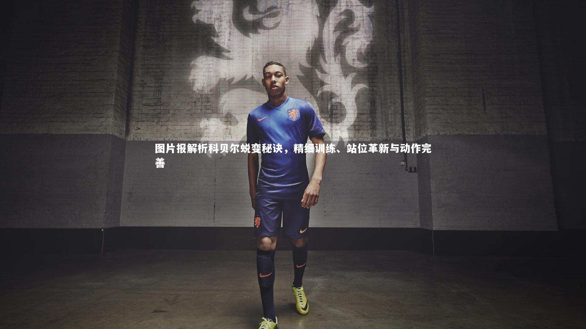 图片报解析科贝尔蜕变秘诀，精细训练、站位革新与动作完善